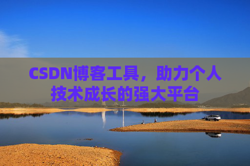 CSDN博客工具,助力个人技术成长的强大平台